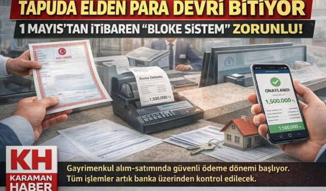 TAPUDA ELDEN PARA DEVRİ BİTİYOR 1 MAYIS"TAN İTİBAREN “BLOKE SİSTEM” ZORUNLU