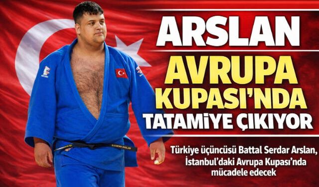 TÜRKİYE ÜÇÜNCÜSÜ ARSLAN, AVRUPA KUPASI"NDA TATAMİYE ÇIKACAK