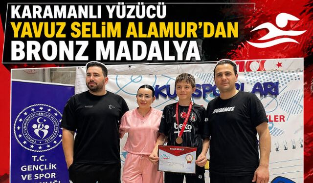 KARAMANLI YÜZÜCÜ YAVUZ SELİM ALAMUR"DAN BRONZ MADALYA