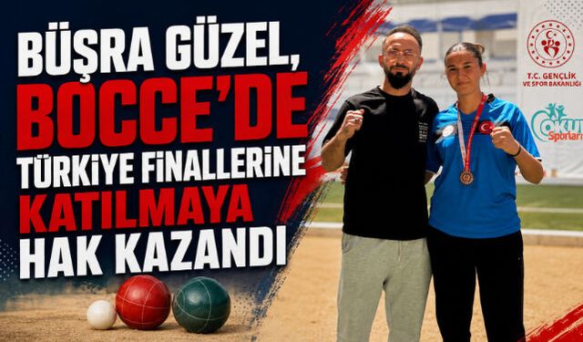 BÜŞRA GÜZEL, BOCCE"DE TÜRKİYE FİNALLERİNE KATILMAYA HAK KAZANDI