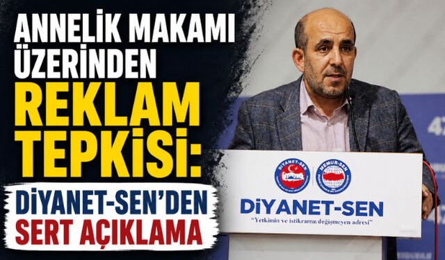 ANNELİK MAKAMI ÜZERİNDEN REKLAM TEPKİSİ: DİYANET-SEN"DEN SERT AÇIKLAMA