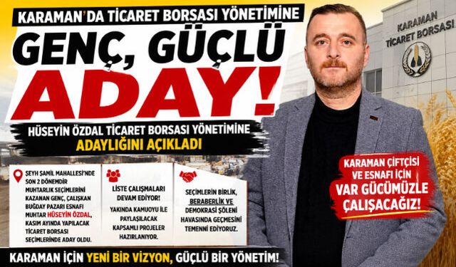 GENÇ VE GÜÇLÜ ADAY: HÜSEYİN ÖZDAL TİCARET BORSASI YÖNETİMİNE TALİP