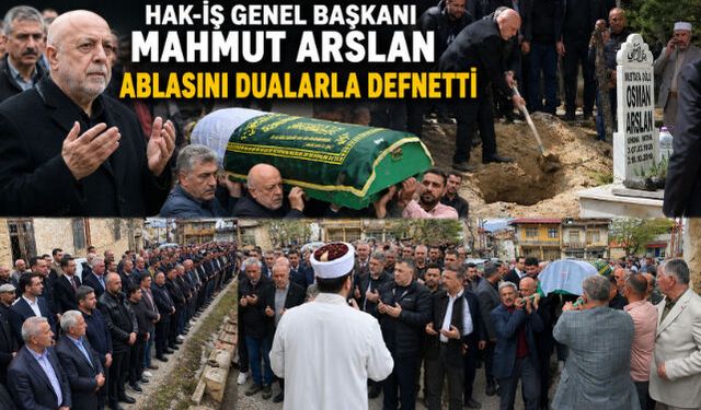 HAK-İŞ Genel Başkanı Mahmut Arslan Ablasını Dualarla Defnetti