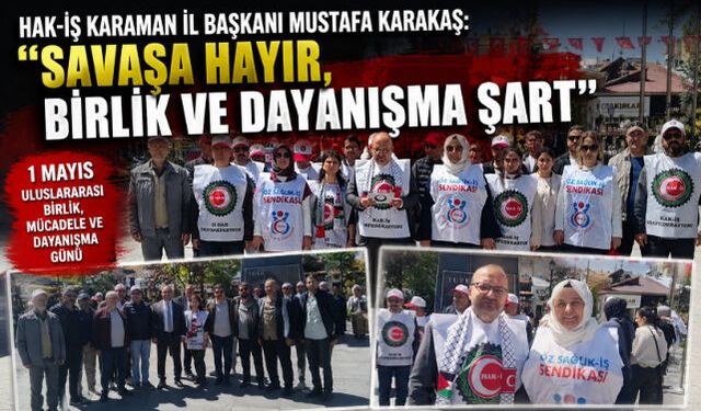 HAK-İŞ Karaman İl Başkanı Karakaş: “Savaşa Hayır, Birlik ve Dayanışma Şart”