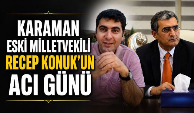 Karaman Eski Milletvekili Recep Konuk'un Acı Günü