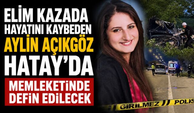 Kazada Hayatını Kaybeden Aylin Açıkgöz Hatay"da defin edilecek