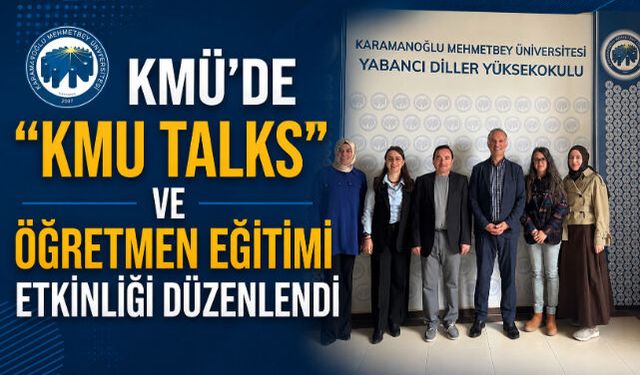 KMÜ"DE “KMU TALKS” VE ÖĞRETMEN EĞİTİMİ ETKİNLİĞİ DÜZENLENDİ