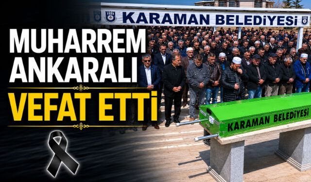 Muharrem Ankaralı Vefat Etti