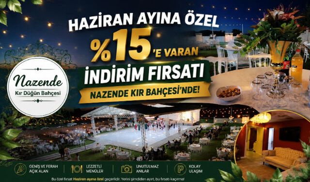 HAZİRAN AYINA ÖZEL %15"E VARAN İNDİRİM FIRSATI NAZENDE KIR BAHÇESİ"NDE!