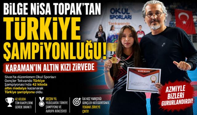 KARAMAN"IN ALTIN KIZI ZİRVEDE: BİLGE NİSA TOPAK TÜRKİYE ŞAMPİYONU