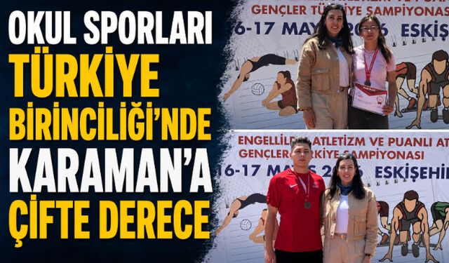 OKUL SPORLARI TÜRKİYE BİRİNCİLİĞİ"NDE KARAMAN"A ÇİFTE DERECE