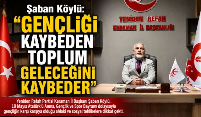 Şaban Köylü:”Gençliği Kaybeden Toplum Geleceğini Kaybeder”
