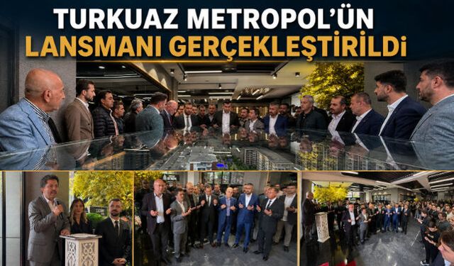 TURKUAZ METROPOL'ÜN LANSMANI GERÇEKLEŞTİRİLDİ