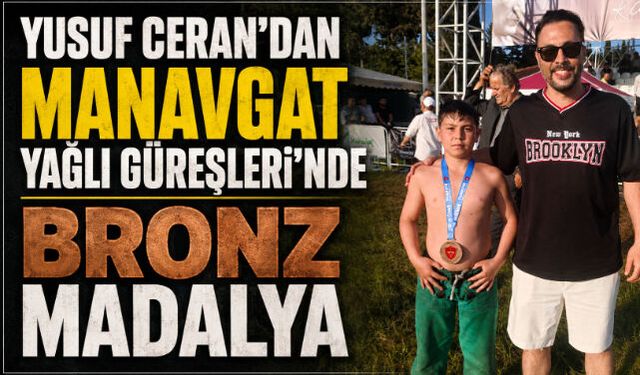 YUSUF CERAN"DAN MANAVGAT YAĞLI GÜREŞLERİ"NDE BRONZ MADALYA