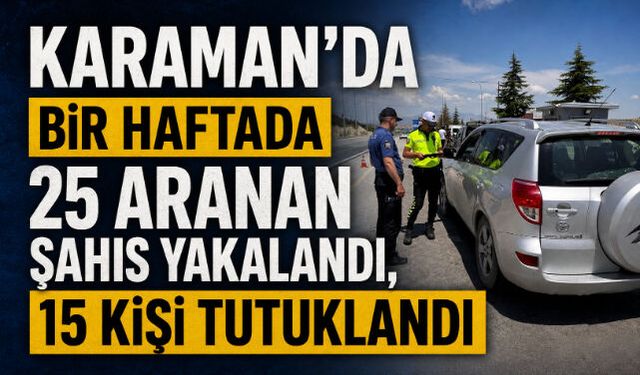 Karaman"da Bir Haftada 25 Aranan Şahıs Yakalandı, 15 Kişi Tutuklandı