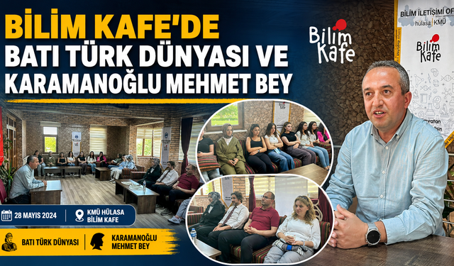 BİLİM KAFE'DE BATI TÜRK DÜNYASI VE KARAMANOĞLU MEHMET BEY KONUŞULDU