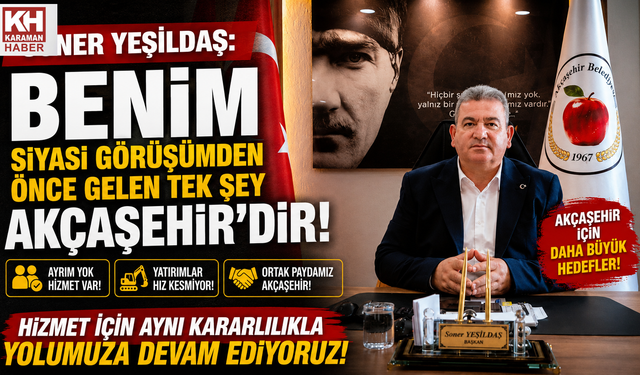 Soner Yeşildaş: “Benim Siyasi Görüşümden Önce Gelen Tek Şey Akçaşehir’dir”