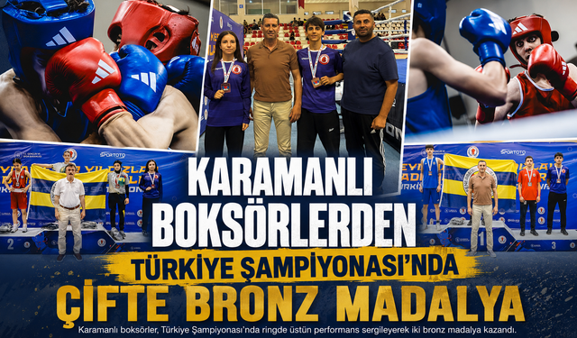 KARAMANLI BOKSÖRLERDEN TÜRKİYE ŞAMPİYONASI’NDA ÇİFTE BRONZ MADALYA