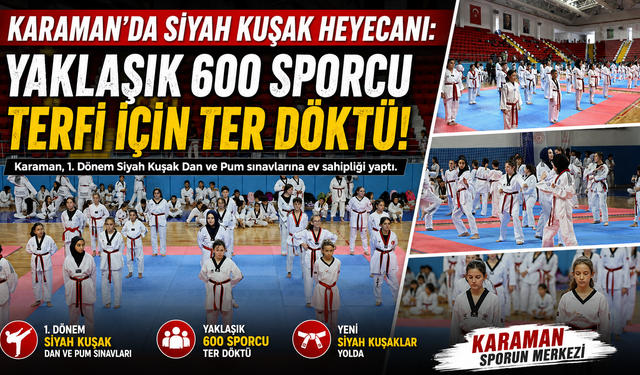 KARAMAN’DA SİYAH KUŞAK HEYECANI: YAKLAŞIK 600 SPORCU TERFİ İÇİN TER DÖKTÜ