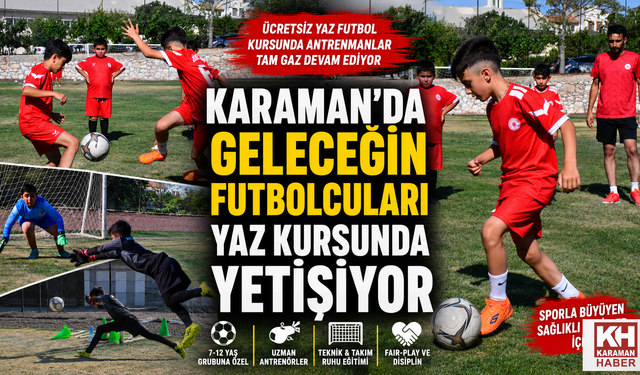 KARAMAN’DA GELECEĞİN FUTBOLCULARI YAZ KURSUNDA YETİŞİYOR