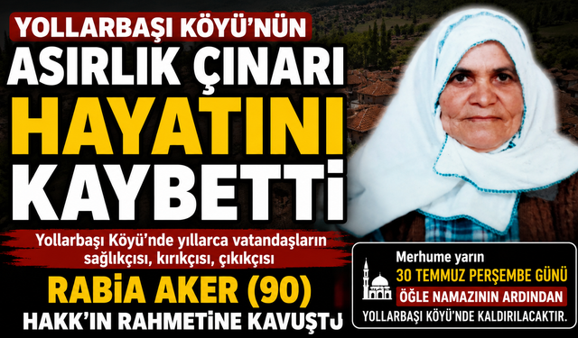 Yollarbaşı Köyü’nün Asırlık Çınarı Rabia Aker Hayatını Kaybetti