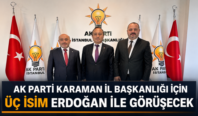 AK Parti Karaman İl Başkanlığı İçin Üç İsim Erdoğan ile Görüşecek