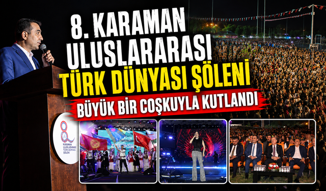 8. KARAMAN ULUSLARARASI TÜRK DÜNYASI ŞÖLENİ BÜYÜK BİR COŞKUYLA KUTLANDI