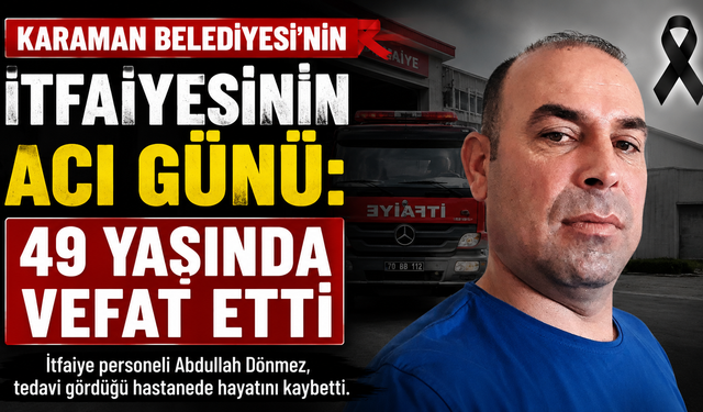 Karaman İtfaiyesinin Acı Günü: Abdullah Dönmez Hayatını Kaybetti