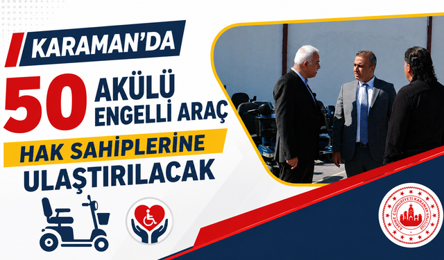 Karaman’da 50 Akülü Engelli Araç Hak Sahiplerine Ulaştırılacak