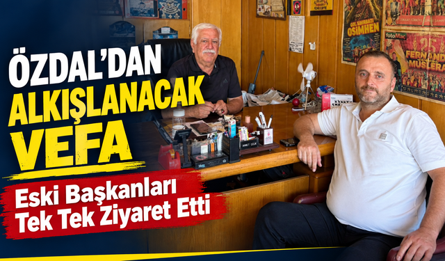 Özdal’dan Alkışlanacak Vefa: Eski Başkanları Tek Tek Ziyaret Etti