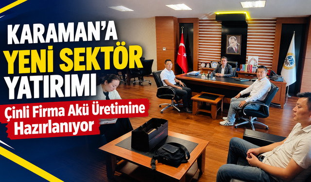 Karaman’a Yeni Sektör Yatırımı: Çinli Firma Akü Üretimine Hazırlanıyor
