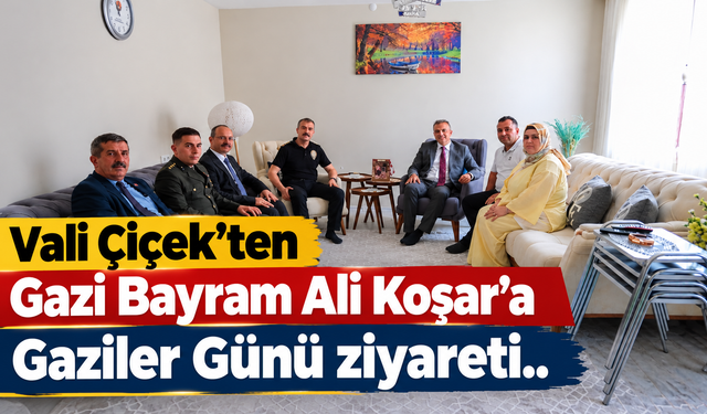 Vali Çiçek’ten Gazi Bayram Ali Koşar’a Gaziler Günü ziyareti