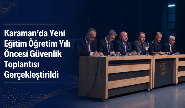 Karaman’da Yeni Eğitim Öğretim Yılı Öncesi Güvenlik Toplantısı Gerçekleştirildi