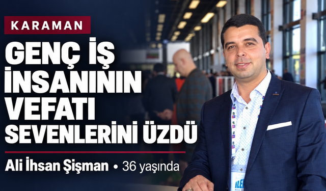 Karaman’da genç iş insanının vefatı sevenlerini üzdü