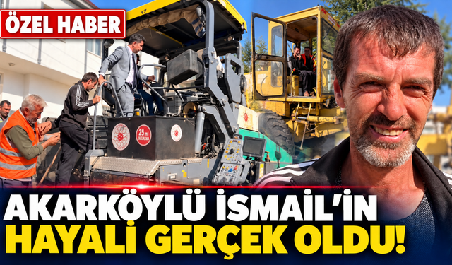 Akarköylü İsmail’in Hayali Gerçek Oldu!