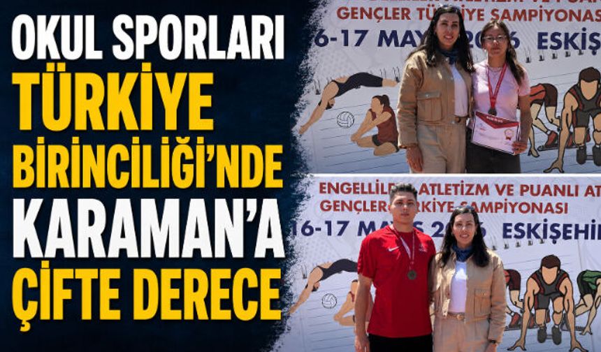 OKUL SPORLARI TÜRKİYE BİRİNCİLİĞİ"NDE KARAMAN"A ÇİFTE DERECE