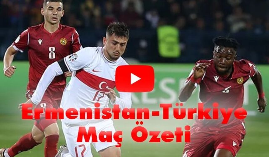 Ermenistan-Türkiye maç özeti