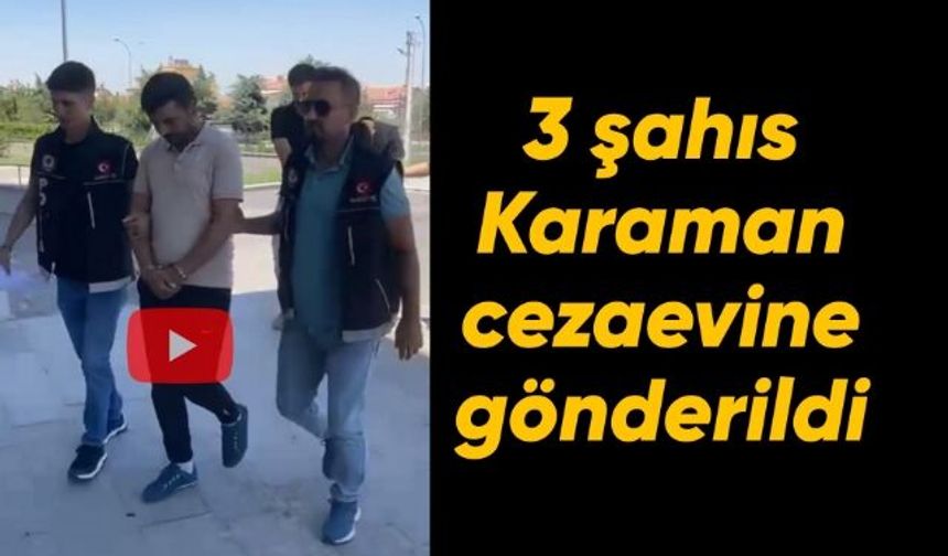 Karaman'da 3 şahıs daha cezaevine gönderildi