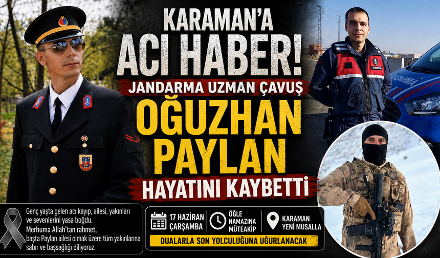 Karaman’ı Yasa Boğan Vefat: Jandarma Uzman Çavuş Oğuzhan Paylan’dan Acı Haber