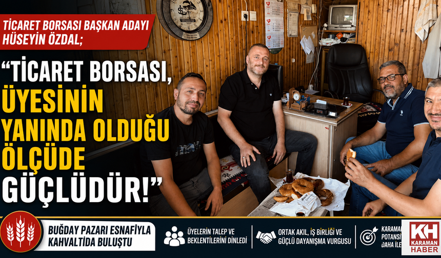 Ticaret Borsası Başkan Adayı Hüseyin ÖZDAL; "Ticaret Borsası, Üyesinin Yanında Olduğu Ölçüde Güçlüdür"