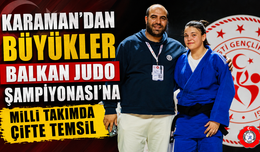 KARAMAN’DAN BÜYÜKLER BALKAN JUDO ŞAMPİYONASI’NA MİLLİ TAKIMDA ÇİFTE TEMSİL