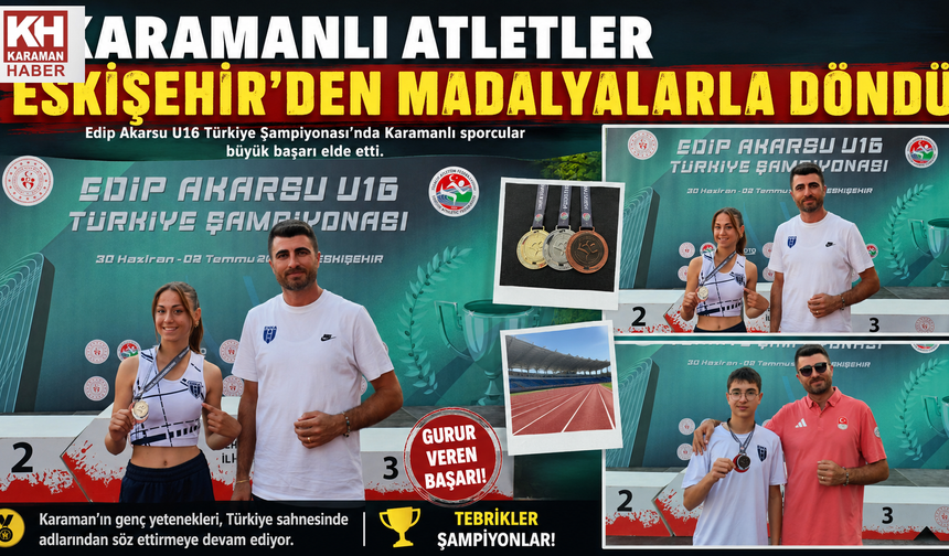 KARAMANLI ATLETLER ESKİŞEHİR’DEN MADALYALARLA DÖNDÜ