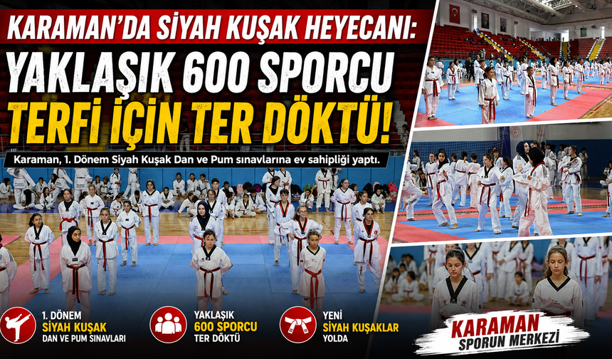 KARAMAN’DA SİYAH KUŞAK HEYECANI: YAKLAŞIK 600 SPORCU TERFİ İÇİN TER DÖKTÜ
