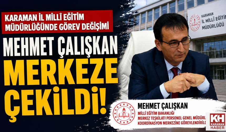 Karaman İl Millî Eğitim Müdürlüğünde Görev Değişimi: Mehmet Çalışkan Merkeze Görevlendirildi