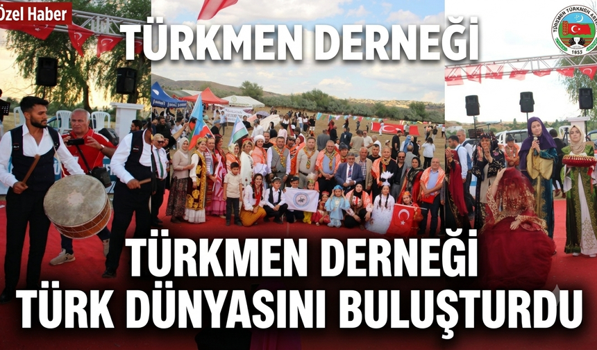 Türkmen Derneği Türk dünyasını buluşturdu