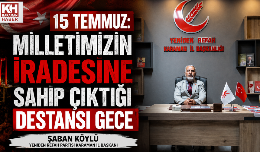 Yeniden Refah Partisi Karaman İl Başkanı Şaban Köylü’den 15 Temmuz Mesajı