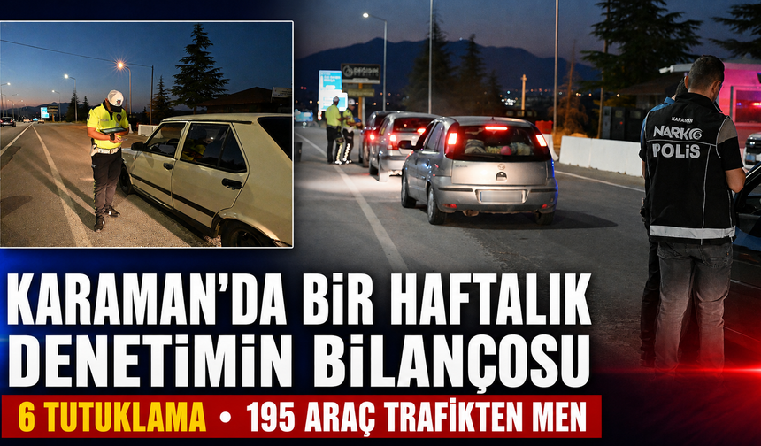 Karaman’da Bir Haftalık Denetimin Bilançosu: 6 Tutuklama, 195 Araç Trafikten Men