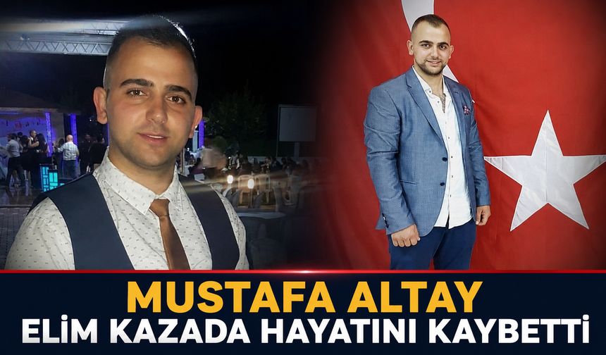 Mustafa Altay Elim Kazada Hayatını Kaybetti