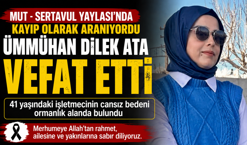 KAYIP OLARAK ARANAN ÜMMÜHAN DİLEK ATA’DAN ACI HABER