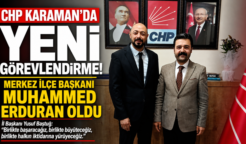 CHP Karaman Merkez İlçe Başkanlığına Muhammed Erduran Görevlendirildi